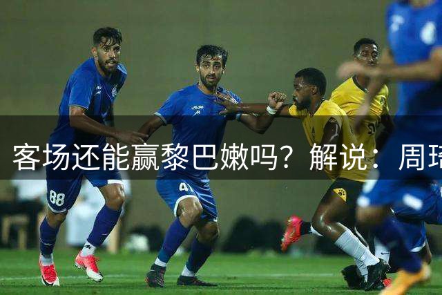 客场还能赢黎巴嫩吗？解说：周琦该回归顶替杨瀚森
