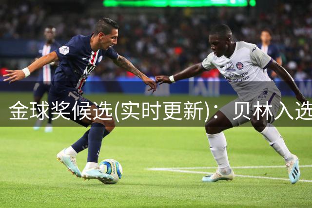 金球奖候选(实时更新)：贝林入选，库巴西、库库、登贝莱在列